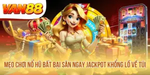 Mẹo Chơi Nổ Hũ Bất Bại Săn Ngay Jackpot Khổng Lồ Về Túi