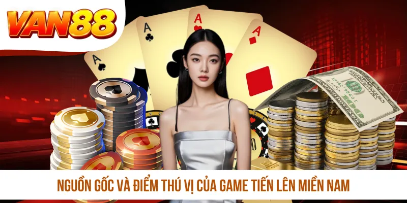 Nguồn gốc và điểm thú vị của game Tiến lên miền Nam